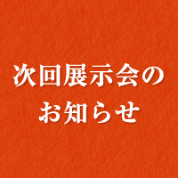 次回展示会のお知らせ